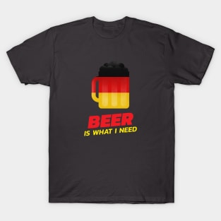 Beer Is What I Need T-Shirt